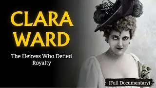 The Scandalous Life of Clara Ward - The Heiress Who Shocked Europe (Documentary)
