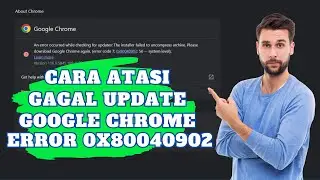 Cara Atasi Gagal Update Google Chrome Error 0x80040902 dan Sejenisnya