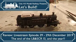 Let's Build Review - Episode 39 The end of the SE Finecast LB&SCR I3!! - 29th December 2019