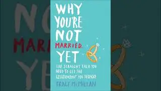 Why You're Not Married . . . Yet: The Straight Talk You Need to Get the Relationship You Deserve
