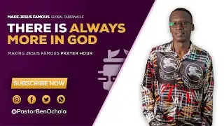 THERE IS ALWAYS MORE IN GOD; MAKE JESUS FAMOUS PRAYER HOUR  WITH PASTOR BEN OCHOLA