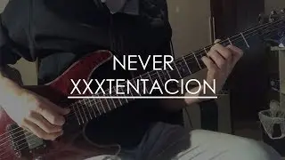 NEVER -XXXTENTACION (Guitar Cover)