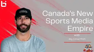 The Origin and Rise of Canada's Sports Media Titan, The Nation Network with Jay Downton