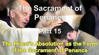 The Sacrament of Penance 15 The Priest's Absolution as the Form of the Sacrament of Penance