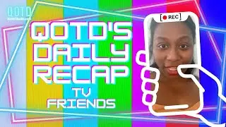 QOTD's Daily Recap: TV Friends! | Watch, vote, record, Be On the Air!