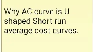 Why AC ( Short run Average cost curve is U shaped)