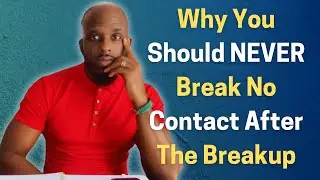 Why You Should Never Break No Contact With Your Ex