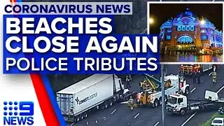 In-depth update: beaches close again, Melbourne police tributes | Nine News Australia