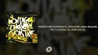 MC LOCKED, DJ ZNK DA ZL - MONTAGEM CHERNOBYL DISASTRE (Ultra Slowed)