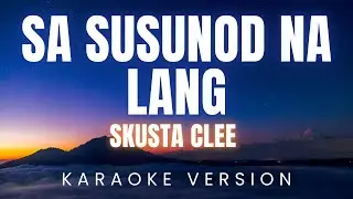 Skusta Clee - Sa Susunod Na Lang | KARAOKE