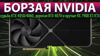 ☝🏻БОРЗАЯ NVIDIA: судьба RTX 4050/4060, дорогая RTX 4070 и крутые RX 7900 XT/XTX