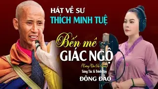 Bến Mê Giác Ngộ - Hát Về Sư Thích Minh Tuệ Hay Nhất, Làm Rung Động Trái Tim Người Nghe | Đông Đào
