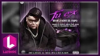 Tu Ex - Bryan La Mente Del Equipo Ft Franco El Gorila Guelo Star Lyan Dvice Y Galante TRAP 2016