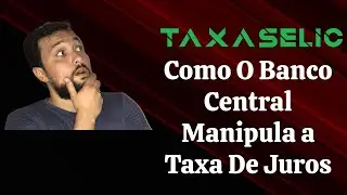 Aprenda Como O Banco Central Controla a Selic | Explica&ccedil;&atilde;o Para Leigos | Bacen e Taxa de Juros