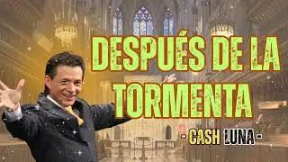 Despu&eacute;s de la Tormenta - Pastor Cash Luna