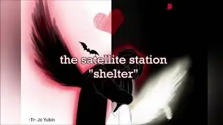 shelter - the satellite station (t&uuml;rk&ccedil;e &ccedil;eviri)