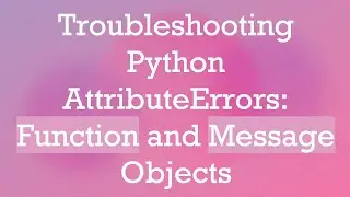 Troubleshooting Python AttributeErrors: Function and Message Objects