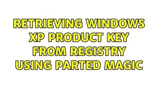 Retrieving Windows XP product key from registry using Parted Magic (2 Solutions!!)