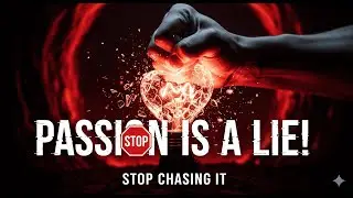 PASSION IS A LIE: The Myth Designed To Make You Poor