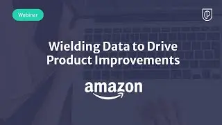 Webinar: Wielding Data to Drive Product Improvements by Amazon Sr PM, Corbett Hobbs