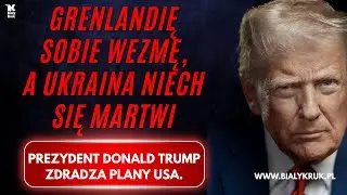 TRUMP: GRENLANDIĘ SOBIE WEZMĘ, A UKRAINA NIECH SIĘ MARTWI.
