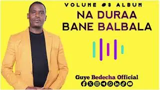 NA DURAA BANE BALBALA TRACK 5 VOLUME 3 ALBUM SINGER GUYE BEDECHA 
