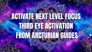 💜💜💜 Activate Next Level Focus  🌟Activation From Arcturian Guides