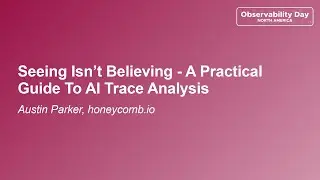 Seeing Isn&rsquo;t Believing - A Practical Guide To AI Trace Analysis - Austin Parker, honeycomb.io