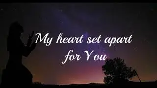 My Heart Set Apart LYRIC VIDEO