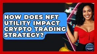How Does NFT Utility Impact Crypto Trading Strategy? - Crypto Trading Strategists