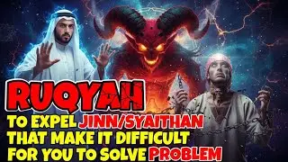Powerful Ruqyah to Burn and Expel Jinn and Satan from Your Body