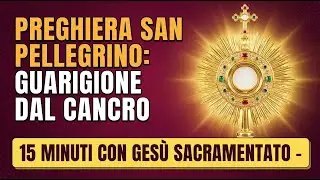 15 MINUTI CON GESU SACRAMENTATO - San Pellegrino: Guarisci i Malati di Cancro