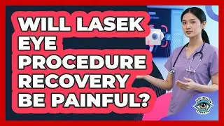 Will LASEK Eye Procedure Recovery Be Painful? - Eye Health Experts