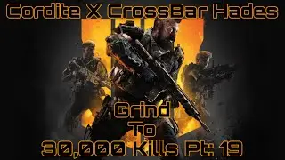Cordite X CrossBar Hades | Call Of Duty Black Ops 4 Grind To 30,000 Kills Pt: 19