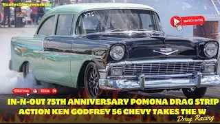IN-N-OUT 75TH Anniversary Pomona Drag Strip Action Ken Godfrey 56 Chevy Takes The W |  Drag Racing