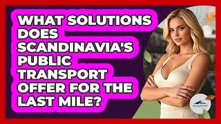 What Solutions Does Scandinavia's Public Transport Offer For The Last Mile? - Unmapping Scandinavia