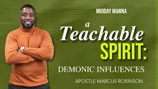 A Teachable Spirit (Part 2): Demonic Influences - Apostle Marcus Robinson