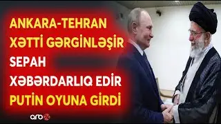 Ankara-Tehran XƏTTİNDƏ GƏRGİNLİK ARTIR! - Sepah generalı XƏBƏRDARLIQ ETDİ - Putindən MÜHÜM HƏMLƏ