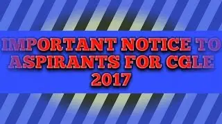 SSC CGL 2017 IMPORTANT NOTICE TO ASPIRANTS