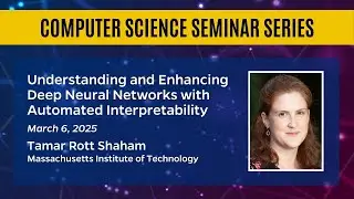 Understanding and Enhancing Deep Neural Networks with Automated Interpretability &ndash; Tamar Rott Shaham