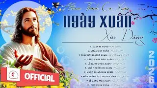 Album Thánh Ca Mùa Xuân 2026 Hay Nhất | Ngày Xuân Xin Dâng | Nhạc Thánh Ca Xuân | Xuân 2026