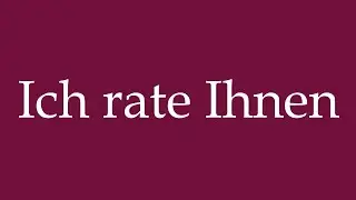 How to Pronounce ''Ich rate Ihnen'' (I advise you) Correctly in German