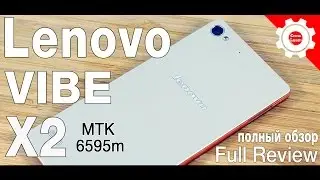 Lenovo VIBE X2 (mtk6595) - Слоёный торт от электронного гиганта! САМЫЙ ПОЛНЫЙ ТЕСТ-ОБЗОР!