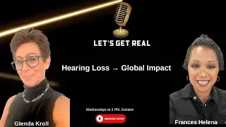 Hearing Loss Global Impact || Let&rsquo;s Get Real With Frances Helena || GLENDA KROLL