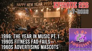 Episode 226: 1996 Year In Music Part 1, 1960s Advertising Mascots, 1990s Fitness Fad Fails(1-7-2026)