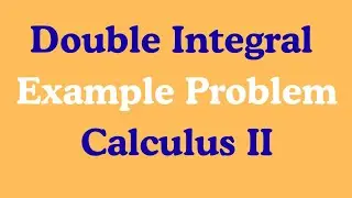 Double Integral (Example Problem) Calculus II