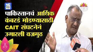 पाकिस्तानचं आर्थिक कंबरडं मोडण्यासाठी,CAIT व्यापारी संघटनेनं उगारली वज्रमुठ | Nagpur News