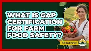 What Is GAP Certification For Farm Food Safety? - Farm Wealth Network