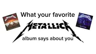 What your favorite Metallica album says about you