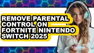 How to Remove Parental Control on Fortnite Nintendo Switch 2025 - Full Guide